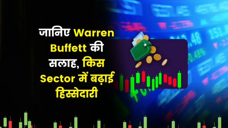 जानिए Warren Buffett की सलाह, किस Sector में बढ़ाई हिस्सेदारी और क्या अपको भी करना चाहिए निवेश?