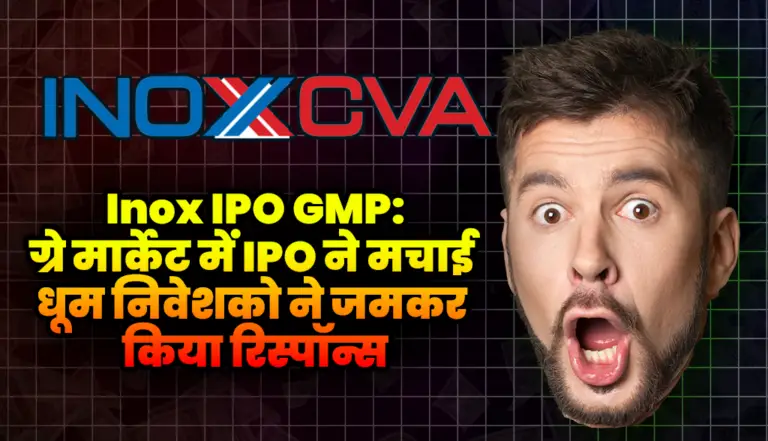Inox IPO GMP: ग्रे मार्केट में IPO ने मचाई धूम, निवेशको ने जमकर किया रिस्पॉन्स….